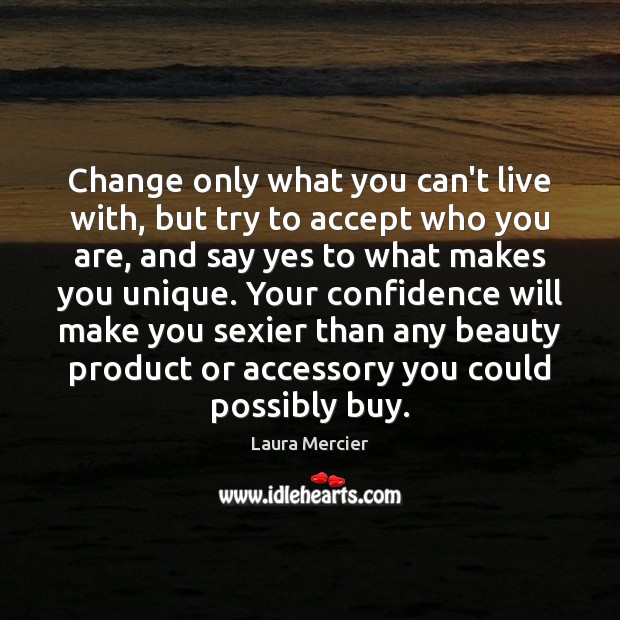 Change only what you can’t live with, but try to accept who Laura Mercier Picture Quote