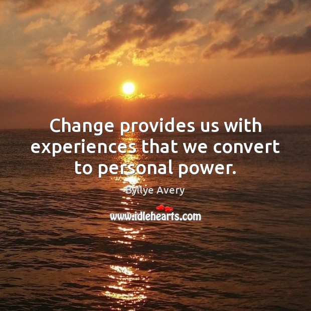Change provides us with experiences that we convert to personal power. Image