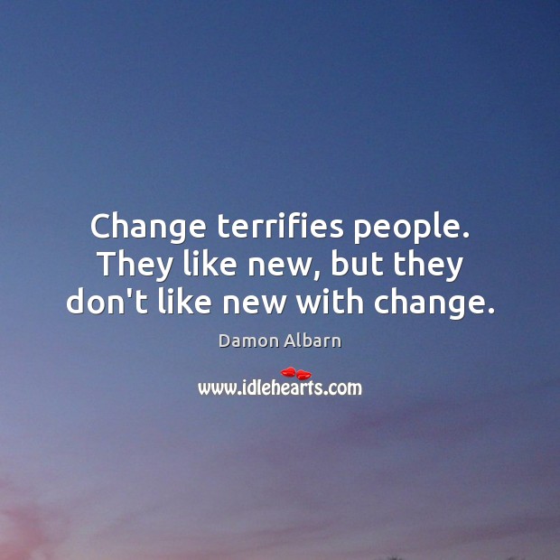 Change terrifies people. They like new, but they don’t like new with change. Damon Albarn Picture Quote