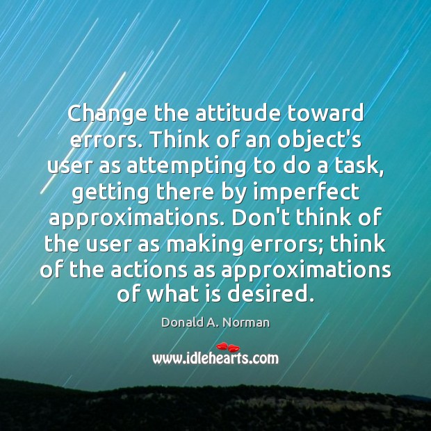 Change the attitude toward errors. Think of an object’s user as attempting Image