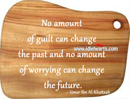 No amount of worrying can change the future. Image