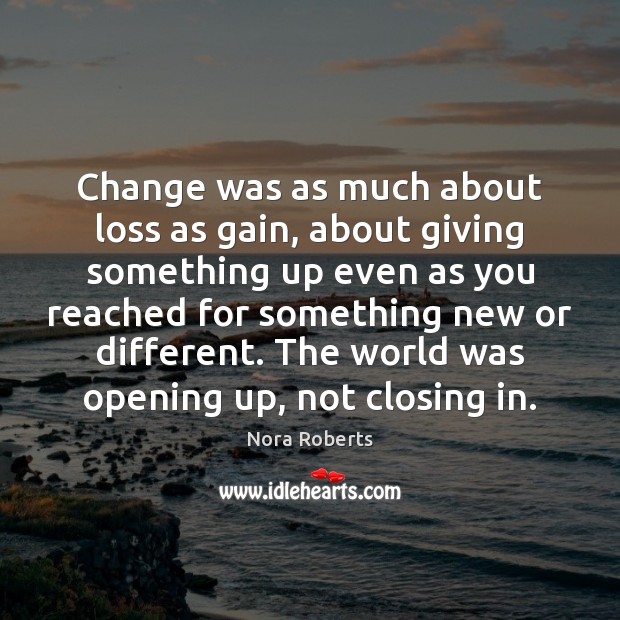 Change was as much about loss as gain, about giving something up 