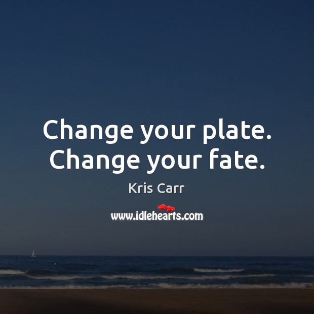 Change your plate. Change your fate. Kris Carr Picture Quote