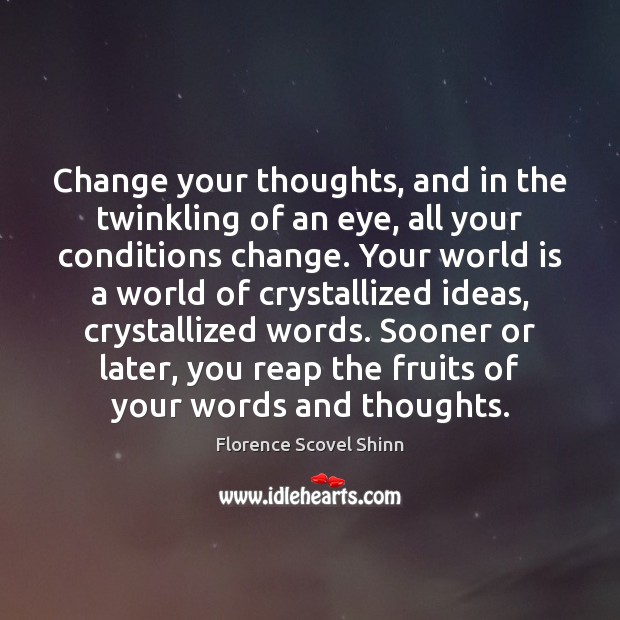 Change your thoughts, and in the twinkling of an eye, all your Florence Scovel Shinn Picture Quote