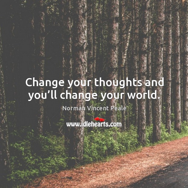 Change your thoughts and you’ll change your world. Norman Vincent Peale Picture Quote