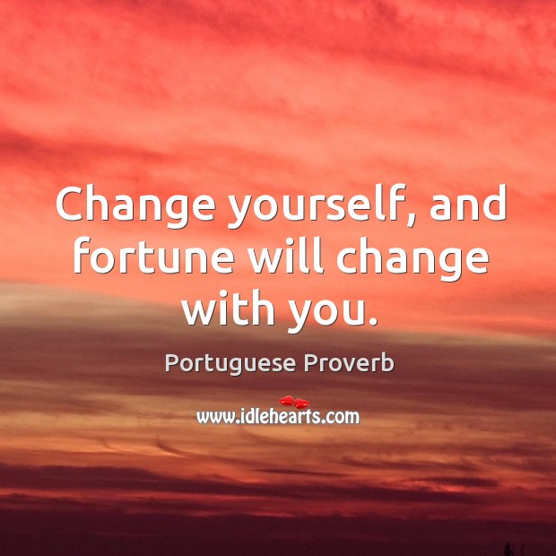 Change yourself, and fortune will change with you. Portuguese Proverbs Image
