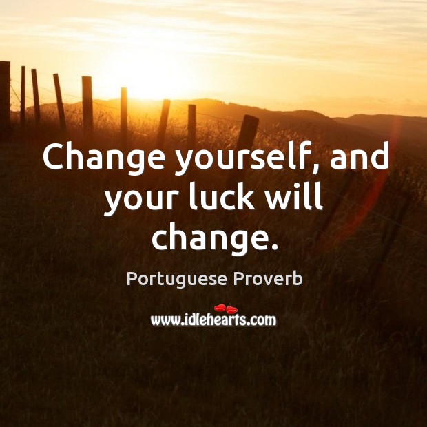 Change yourself, and your luck will change. Portuguese Proverbs Image