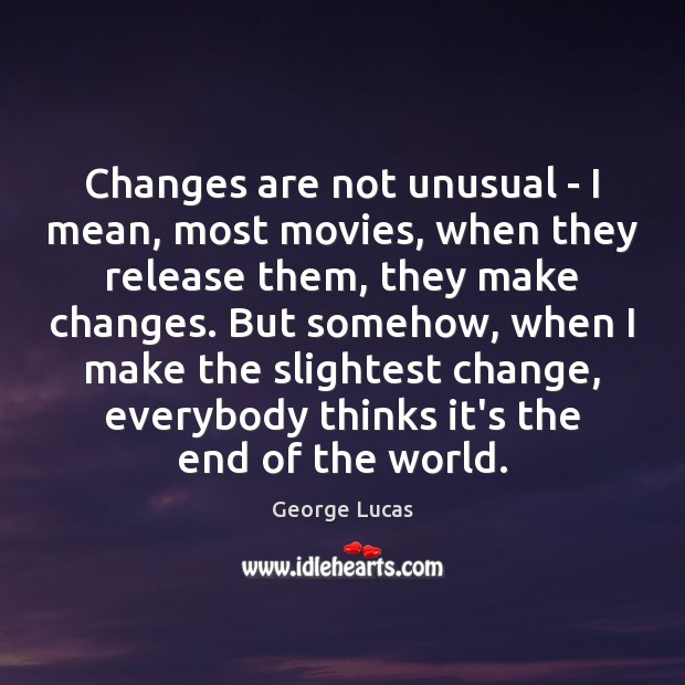 Changes are not unusual – I mean, most movies, when they release Image
