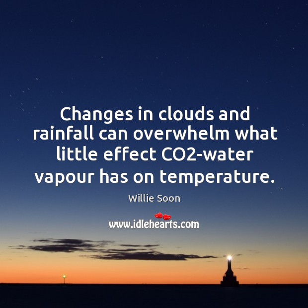 Changes in clouds and rainfall can overwhelm what little effect CO2-water Willie Soon Picture Quote