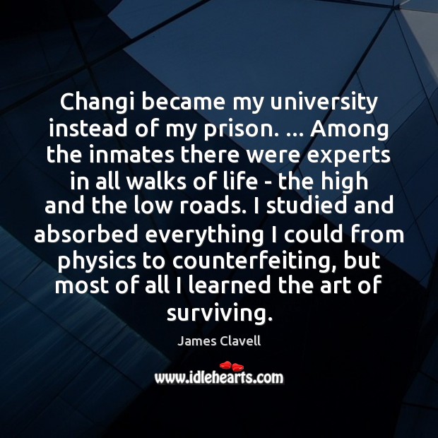 Changi became my university instead of my prison. … Among the inmates there James Clavell Picture Quote