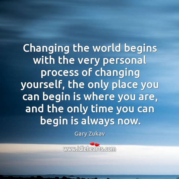 Changing the world begins with the very personal process of changing yourself, Gary Zukav Picture Quote