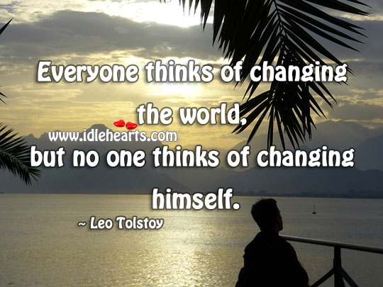 Everyone thinks of changing the world, but not himself. Leo Tolstoy Picture Quote