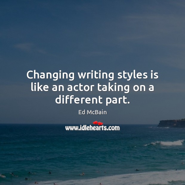 Changing writing styles is like an actor taking on a different part. Ed McBain Picture Quote