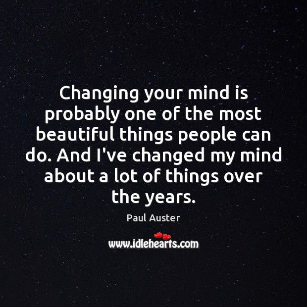 Changing your mind is probably one of the most beautiful things people Paul Auster Picture Quote