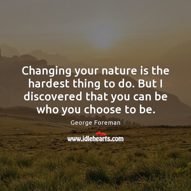 Changing your nature is the hardest thing to do. But I discovered George Foreman Picture Quote