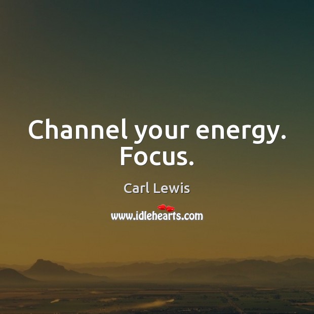 Channel your energy. Focus. Carl Lewis Picture Quote