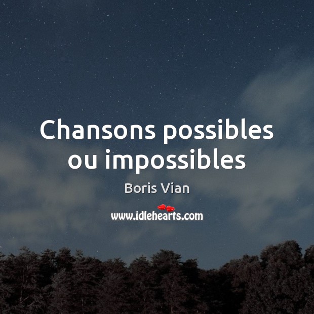 Chansons possibles ou impossibles Boris Vian Picture Quote