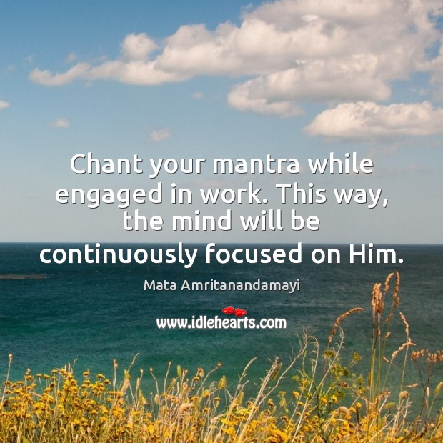 Chant your mantra while engaged in work. This way, the mind will Mata Amritanandamayi Picture Quote