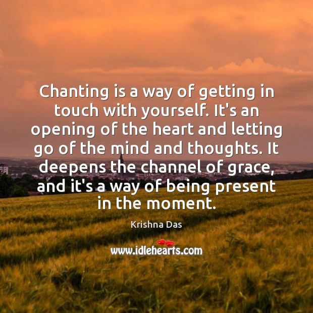 Chanting is a way of getting in touch with yourself. It’s an Image