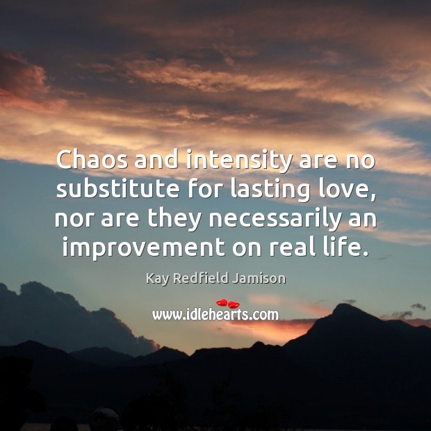 Chaos and intensity are no substitute for lasting love, nor are they Real Life Quotes Image