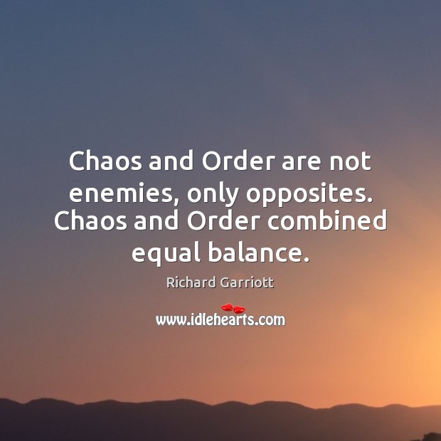 Chaos and Order are not enemies, only opposites. Chaos and Order combined equal balance. Richard Garriott Picture Quote