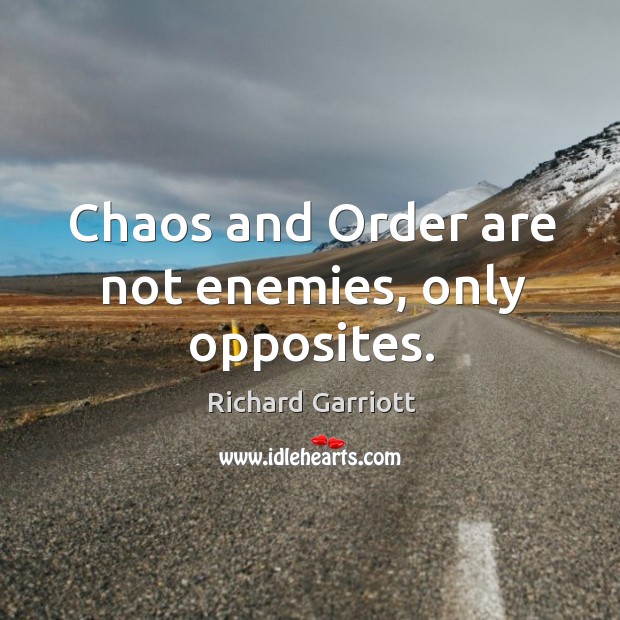 Chaos and order are not enemies, only opposites. Richard Garriott Picture Quote