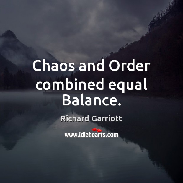 Chaos and Order combined equal Balance. Richard Garriott Picture Quote