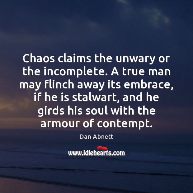 Chaos claims the unwary or the incomplete. A true man may flinch Dan Abnett Picture Quote