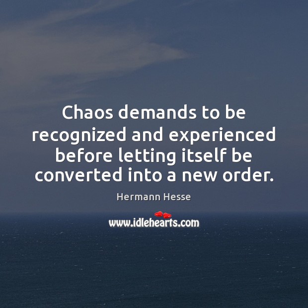 Chaos demands to be recognized and experienced before letting itself be converted Image