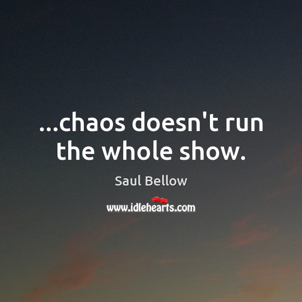 …chaos doesn’t run the whole show. Image