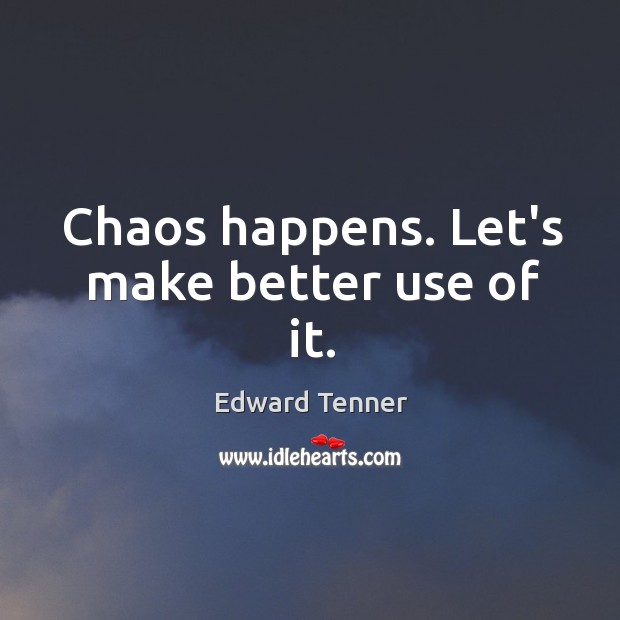 Chaos happens. Let’s make better use of it. Image
