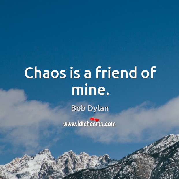 Chaos is a friend of mine. Image