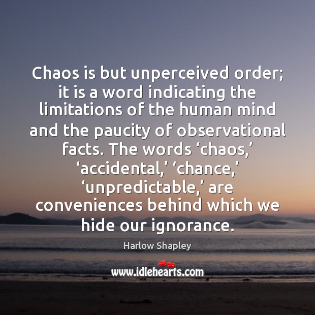 Chaos is but unperceived order; it is a word indicating the limitations Harlow Shapley Picture Quote
