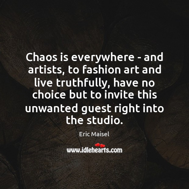 Chaos is everywhere – and artists, to fashion art and live truthfully, Image