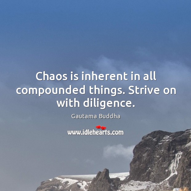 Chaos is inherent in all compounded things. Strive on with diligence. Image