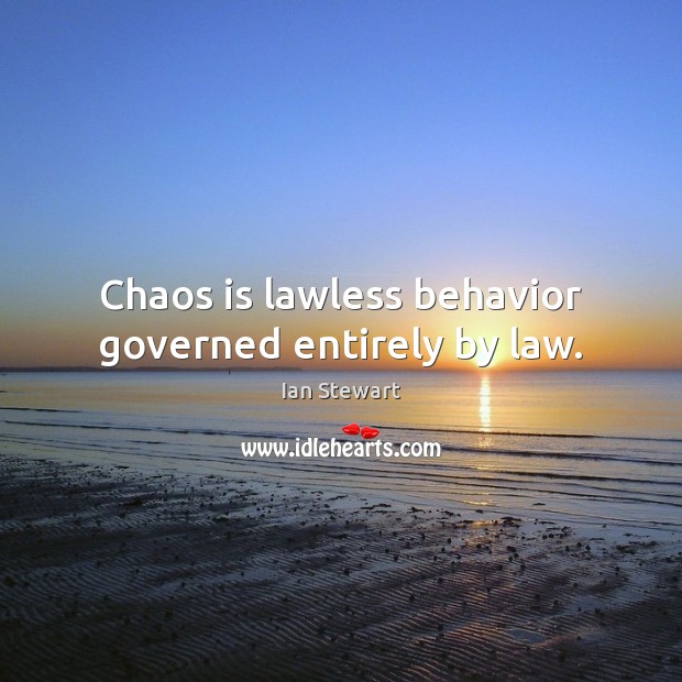 Chaos is lawless behavior governed entirely by law. Ian Stewart Picture Quote