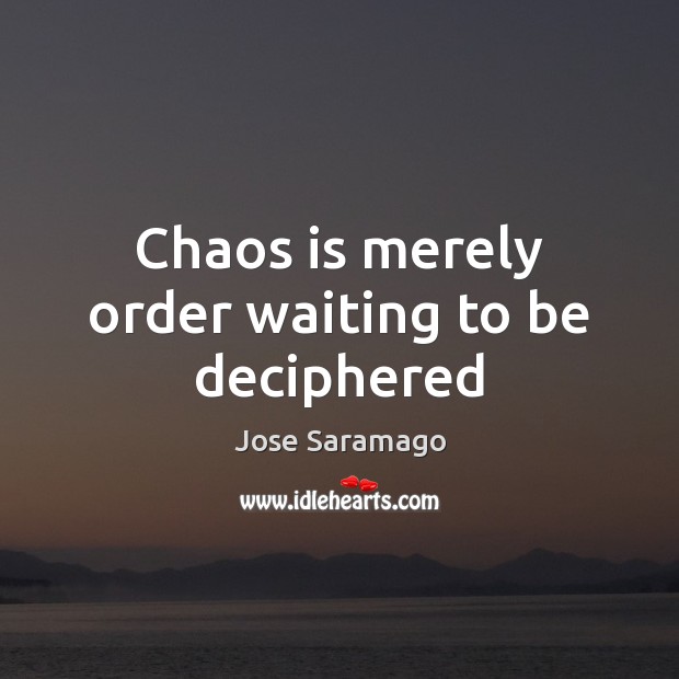 Chaos is merely order waiting to be deciphered Jose Saramago Picture Quote