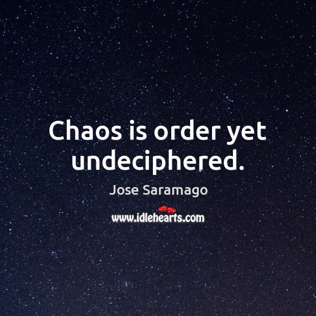 Chaos is order yet undeciphered. Jose Saramago Picture Quote