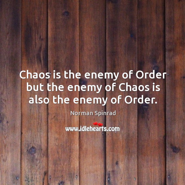 Chaos is the enemy of order but the enemy of chaos is also the enemy of order. Enemy Quotes Image