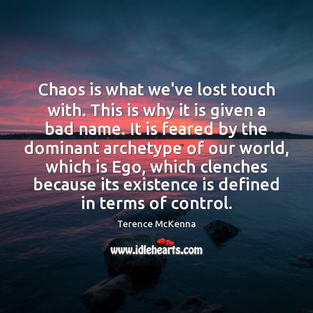 Chaos is what we’ve lost touch with. This is why it is Terence McKenna Picture Quote