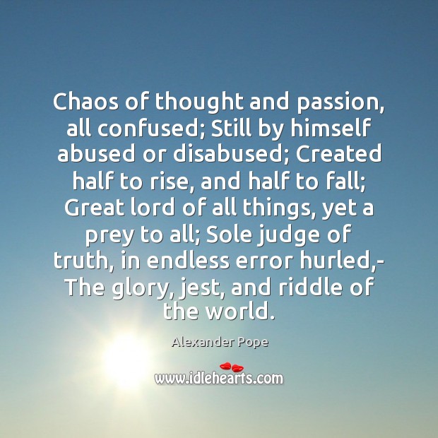 Chaos of thought and passion, all confused; Still by himself abused or Alexander Pope Picture Quote