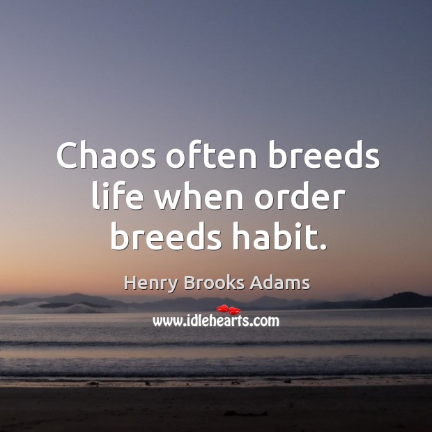 Chaos often breeds life when order breeds habit. Henry Brooks Adams Picture Quote