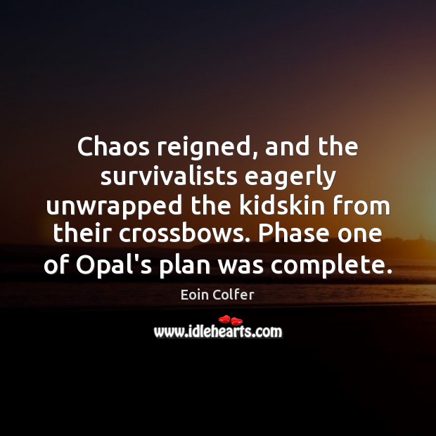 Chaos reigned, and the survivalists eagerly unwrapped the kidskin from their crossbows. Eoin Colfer Picture Quote