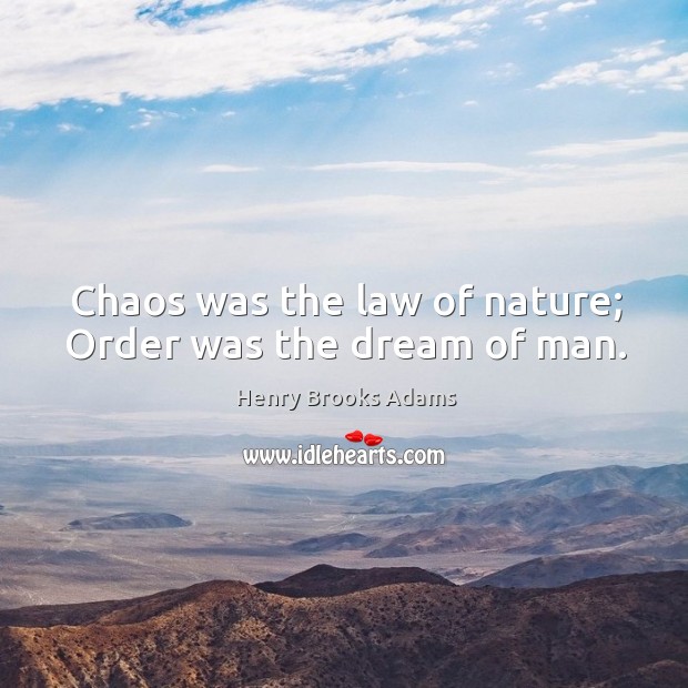 Chaos was the law of nature; order was the dream of man. Henry Brooks Adams Picture Quote