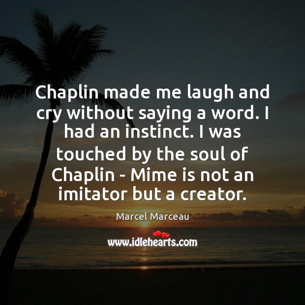 Chaplin made me laugh and cry without saying a word. I had Marcel Marceau Picture Quote