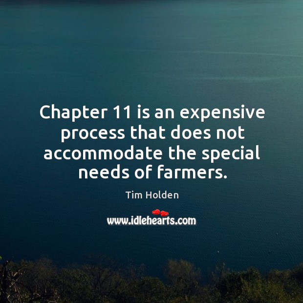Chapter 11 is an expensive process that does not accommodate the special needs of farmers. Tim Holden Picture Quote