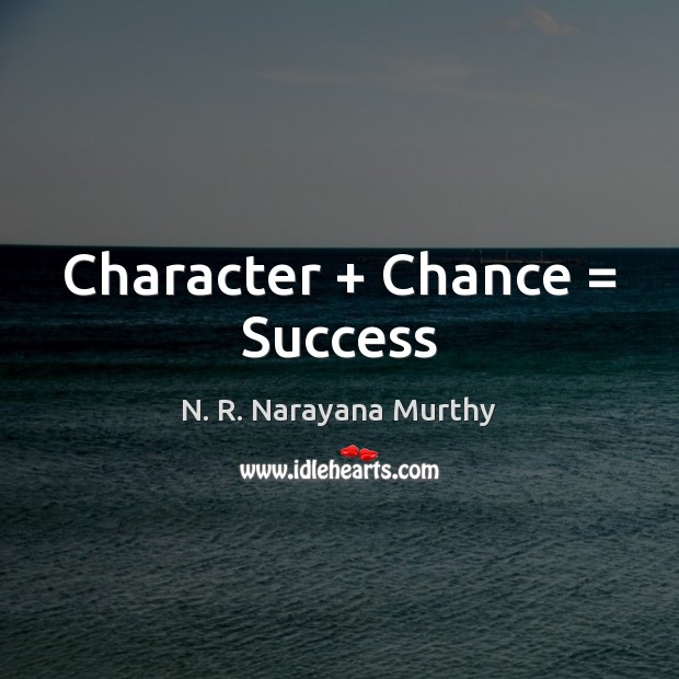 Character + Chance = Success N. R. Narayana Murthy Picture Quote
