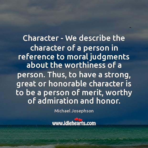 Character – We describe the character of a person in reference to Michael Josephson Picture Quote