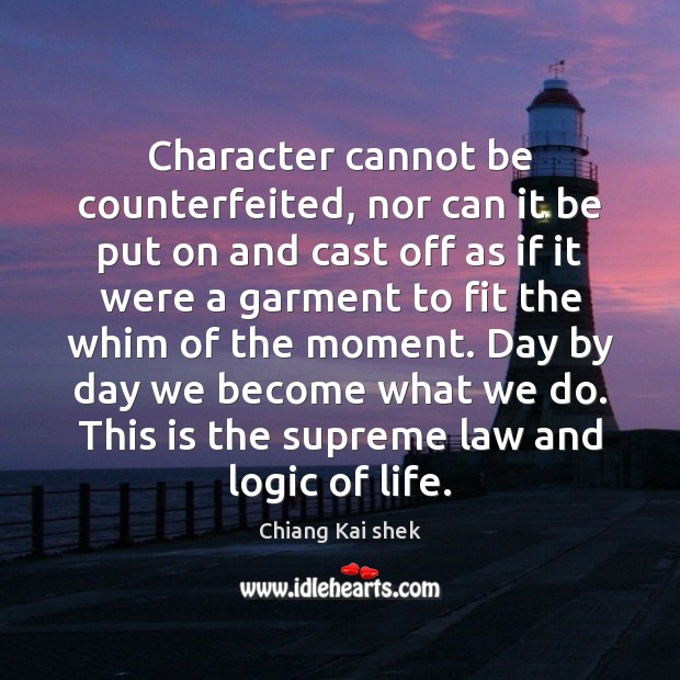 Character cannot be counterfeited, nor can it be put on and cast Chiang Kai shek Picture Quote