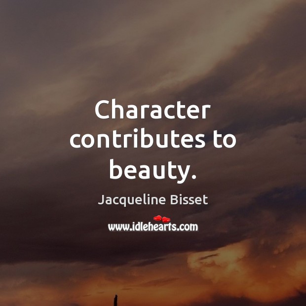 Character contributes to beauty. Jacqueline Bisset Picture Quote